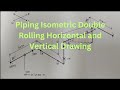 How to Read Piping Isometric drawing Double Rolling Horizontal and Vertical ?...