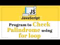 Program to Check Palindrome using for loop in Javascript
