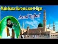 Main Nazar Karoon Jaan O Jigar | Best Naat-E-Shareef Video By-Asad Iqbal With lyrics