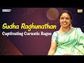 Best Carnatic Ragas | Sudha Raghunathan | Asainthadum Mayil | குறை ஒன்றும் இல்லை | Manasa Sancharare