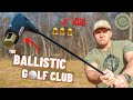 How Lethal Is A Ballistic Golf Club ???