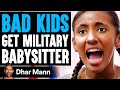 BAD KIDS Get MILITARY BABYSITTER, What Happens Is Shocking | Dhar Mann