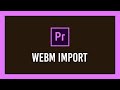 How to import WebM into Premiere Pro (VP8/9 and MORE!) | Full Guide
