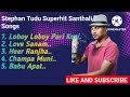 Stephan Tudu Superhit Santhali songs:- Loboy Loboy Pari Kuri,Love Sanam,Heer Ranjha..