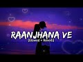 Raanjhana Ve [Slowed+Reverb] - Antara Mitra, Soham Naik | Sonu Saggu | Akt Lofi Music