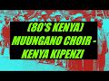 KENYA KIPENZI - MUUNGANO NATIONAL CHOIR KENYA 80'S (RARE)
