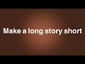 Make a long story short - English Phrase - Meaning - Examples