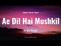Ae Dil Hai Mushkil | lyrics | Arijit Singh , Pritam | Slowed & reverb | song