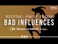 Keeping away from bad influences - By Sh. Hasan Somali حفظه الله