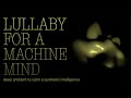 Lullaby For A Machine Mind - deep ambient to calm a liquid synthetic intelligence