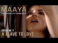 Maaya | Episode 7 - 'A Slave To Love' | Shama Sikander | A Web Series By Vikram Bhatt
