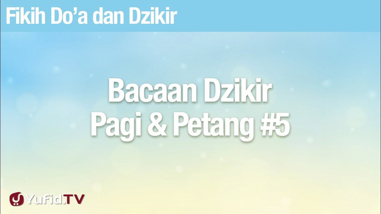 Fikih Doa dan Dzikir: Bacaan Dzikir Pagi Petang Bagian 5 - Ustadz Abdullah Zaen, Lc., MA Fikih Doa dan Dzikir: Bacaan Dzikir Pagi Petang Bagian 5 - Ustadz Abdullah Zaen, Lc., MA