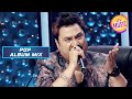 Kumar Sanu ने 90's के अपने Favorite Tracks पर लगाए लाजवाब Notes | Indian Idol | Pop Album Mix