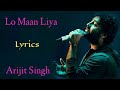 Lo Maan Liya (Lyrics) - Arijit Singh | Jeet Gannguli | Kausar Munir | Raaz Reboot