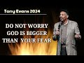 DO NOT WORRY, God Is Bigger Than Your Fear || Dr. Tony Evans 2024
