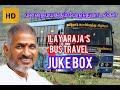பேருந்து பயணத்தில் ரசித்த பாடல்கள்  | Bus travel songs | Ilayaraja hit songs | Ilayaraja bus songs