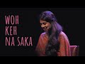 "Woh Keh Na Saka" - Mehak Mirza Prabhu | UnErase Poetry