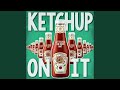 Ketchup On It