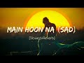 Main Hoon Na (Sad Version) | Lofi Song | Slowed+Reverb | Sad song for Sad soul 💔🍂
