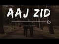 Aaj Zid | Slowed-Reverb | Arijit Singh | MaDy_EDits.