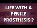 What is life like with a penile prosthesis ?