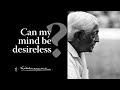 Can my mind be desireless? | Krishnamurti