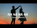 Na Na Na Na (Slowed And Reverb) - J star | Sajid World