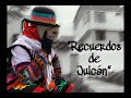 RECUERDOS DE JULCÁN |  CHUTO ENAMORADO hasta los huesos | Tunantada