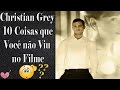 💕 Christian Grey - 10 Coisas que Você não Viu no Filme 50 Tons Mais Escuros!💕