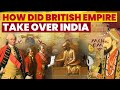 How did British Empire Conquer India?  Brief History of British Rule in India
