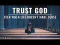 TRUST GOD EVEN WHEN LIFE DOESN'T MAKE SENSE | God Is In Control - Inspirational & Motivational Video