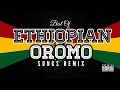 BEST ETHIOPIAN x OROMO SONGS REMIX [RAW]