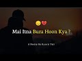 Mai Itna Bura Hoon Kya..😞💔-Emotional Poetry | Heart Touching Sad Poetry in Hindi
