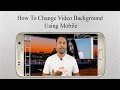How  To Change Videos Background Using Mobile