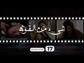 Shay' Min Al Kouwwa Episode 17 - شيء من القوة الحلقة السابعة عشر