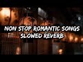 Lofi Songs || Kumar Sanu || Slowed Reverb || Non Stop Mashup