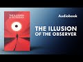 The Illusion of the Observer   (Audiobook)