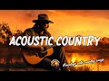 ACOUSTIC COUNTRY SONGS 🎧 Playlist Greatest Country Songs 2010s - Lost in the Country Melody