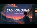 Sad Lofi Song | Alone Broken Lofi Song | [ Slowed + Reverb ]