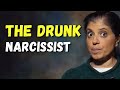 The drunk narcissist