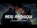 Meri Aashiqui (Slowed + Reverb) | Arijit Singh, Palak Muchhal | Aashiqui 2 | SR Lofi