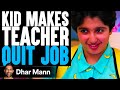 Kid MAKES TEACHER Quit Job, What Happens Is Shocking | Dhar Mann