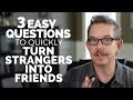 3 Easy Questions to Quickly Turn Strangers into Friends