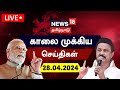 🔴LIVE : News18 Tamil Nadu | காலை முக்கியச் செய்திகள் - 28 April 2024 | NDA vs INDIA | Heat Waves
