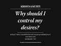 Why should I control my desires? | J. Krishnamurti