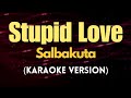 Stupid Love - Salbakuta (Karaoke)