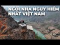 Ngôi nhà bên bờ vực nguy hiểm nhất Việt Nam - cho tiền không ai dám ở