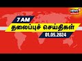 காலை 7 மணி தலைப்புச் செய்திகள் - 01 May 2024 | Today Headlines | News18 Tamil Nadu