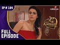 Ranveer ने Ishaani को अपनी बाहों में पकड़ा | Meri Aashiqui Tum Se Hi | Full Episode | Ep. 104