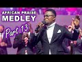 African Praise Medley (Part 13) - This Kind God O,  Everybody Testify You Are Good , & More.
